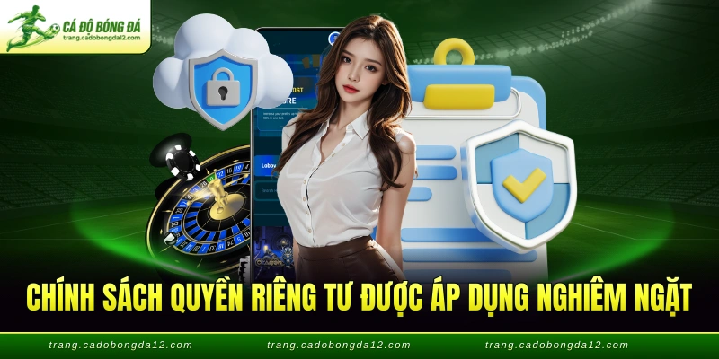 Chính sách quyền riêng tư được áp dụng nghiêm ngặt