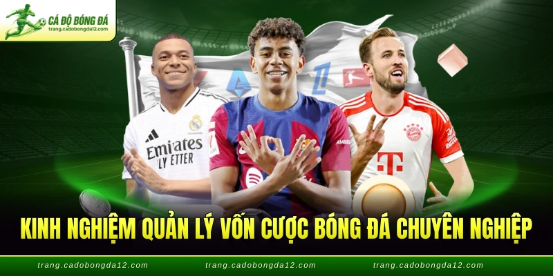 Kinh nghiệm quản lý vốn cược bóng đá chuyên nghiệp