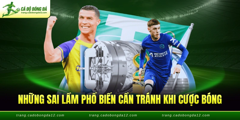 Những sai lầm phổ biến cần tránh khi cược bóng