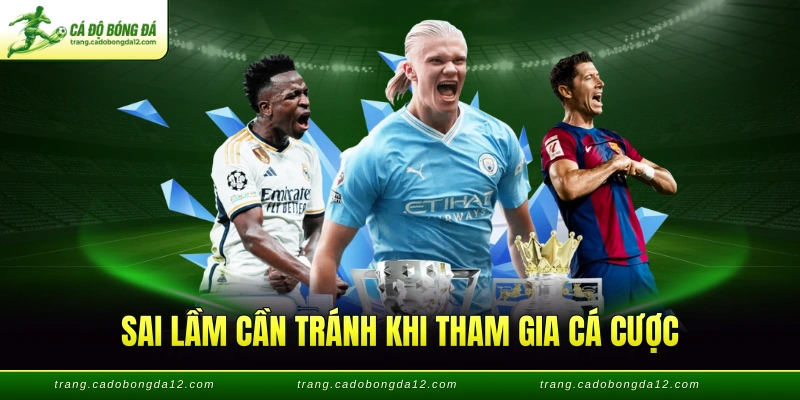 Sai lầm cần tránh khi tham gia cá cược