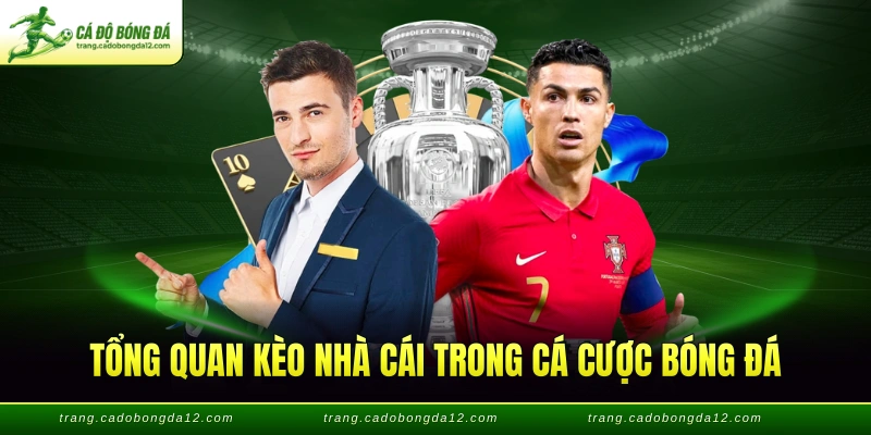 Tổng quan kèo nhà cái trong cá cược bóng đá